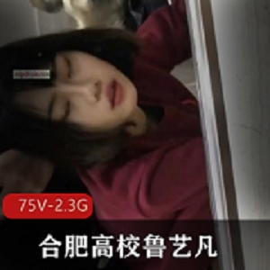 合肥高校校草与同班清纯美少女（鲁艺凡）过度亲密视频曝光【75V-2.3G】