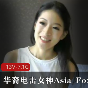 华裔电击女神Asia_Fox，13V-7.1G长视频合集，资源丰富，肯定不容错过！