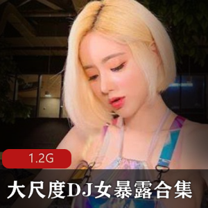 DJ女暴露合集另类尺度震撼来袭！